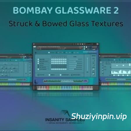 [从未听过的玻璃器皿打击乐音源] Insanity Samples BOMBAY GLASSWARE 2 Struck and Bowed Glass Textures v2.2.0.0 [KONTAKT]（408MB）