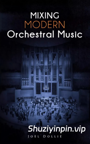 [现代管弦乐混音] Joël Dollié Mixing Modern Orchestral Music [PDF]（9.76MB）