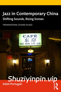 [当代中国爵士乐：变迁的乐声，崛起的舞台] Jazz in Contemporary China Shifting Sounds, Rising Scenes（3MB）